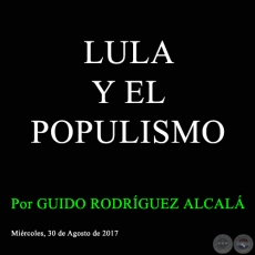 LULA Y EL POPULISMO - Por GUIDO RODRGUEZ ALCAL - Mircoles, 30 de Agosto de 2017